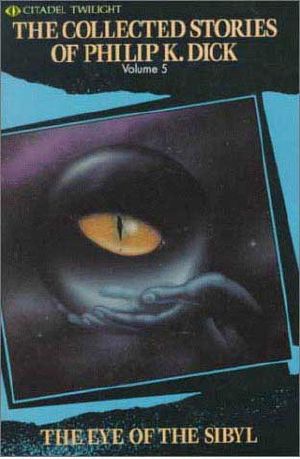 [The Collected Stories of Philip K. Dick 05] • The Eye of the Sibyl and Other Classic Strories